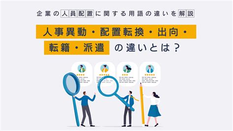 出向|出向とは｜人事異動・配転・派遣・左遷との違いや労働条件な